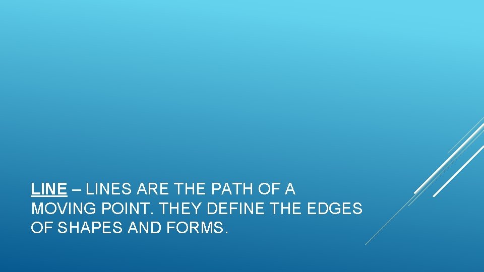 LINE – LINES ARE THE PATH OF A MOVING POINT. THEY DEFINE THE EDGES