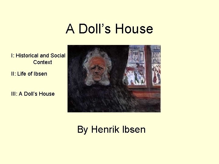 A Doll’s House I: Historical and Social Context II: Life of Ibsen III: A