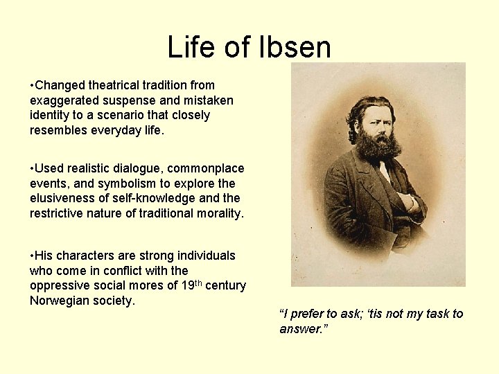 Life of Ibsen • Changed theatrical tradition from exaggerated suspense and mistaken identity to