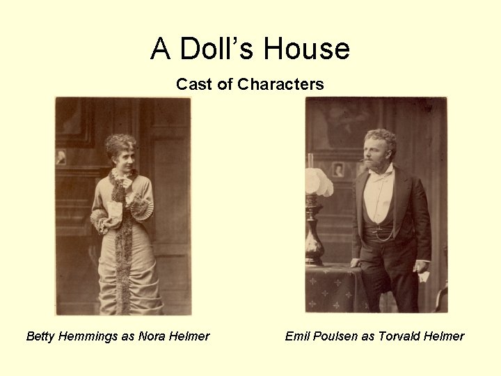 A Doll’s House Cast of Characters Betty Hemmings as Nora Helmer Emil Poulsen as