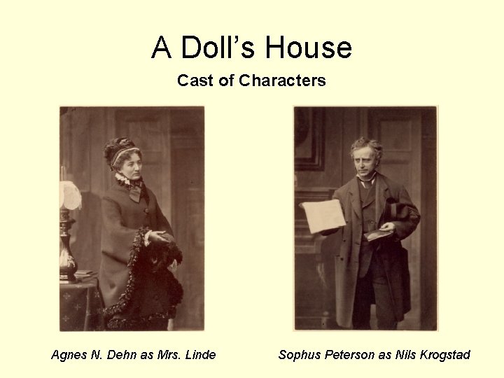 A Doll’s House Cast of Characters Agnes N. Dehn as Mrs. Linde Sophus Peterson