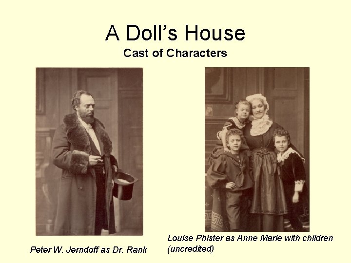 A Doll’s House Cast of Characters Peter W. Jerndoff as Dr. Rank Louise Phister