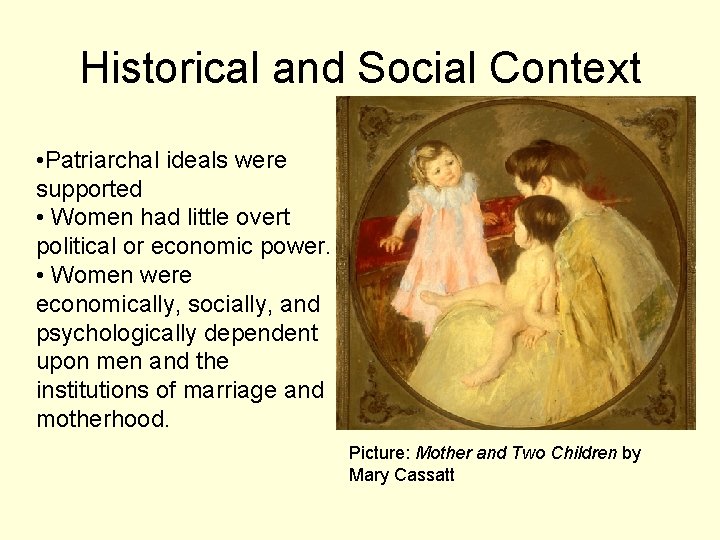 Historical and Social Context • Patriarchal ideals were supported • Women had little overt