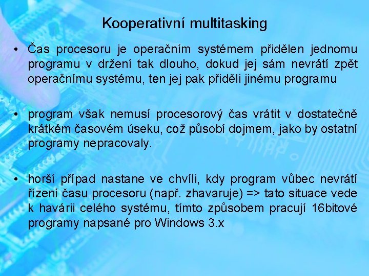 Kooperativní multitasking • Čas procesoru je operačním systémem přidělen jednomu programu v držení tak