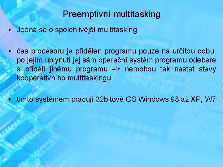 Preemptivní multitasking • Jedná se o spolehlivější multitasking • čas procesoru je přidělen programu