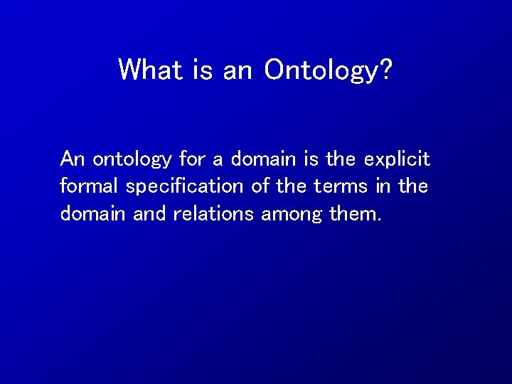 What is an Ontology? An ontology for a domain is the explicit formal specification