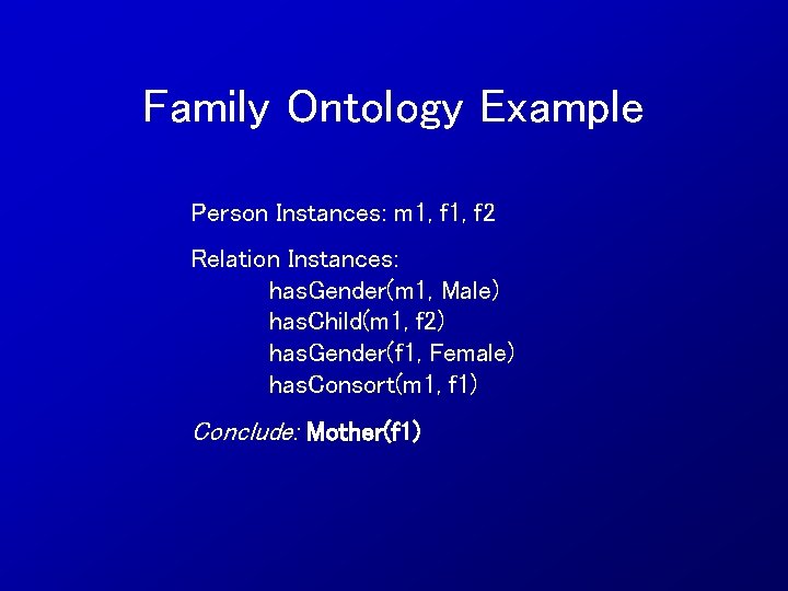 Family Ontology Example Person Instances: m 1, f 2 Relation Instances: has. Gender(m 1,