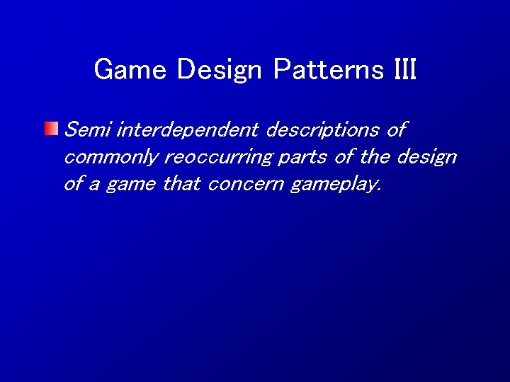 Game Design Patterns III Semi interdependent descriptions of commonly reoccurring parts of the design