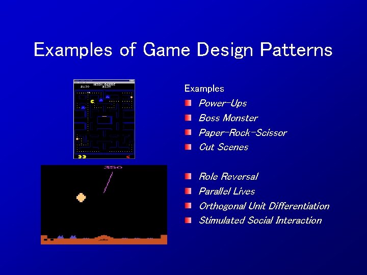 Examples of Game Design Patterns Examples Power-Ups Boss Monster Paper-Rock-Scissor Cut Scenes Role Reversal