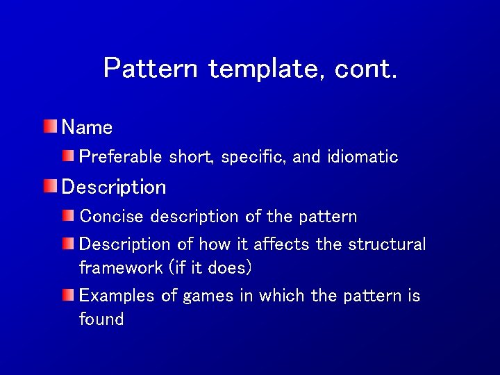 Pattern template, cont. Name Preferable short, specific, and idiomatic Description Concise description of the