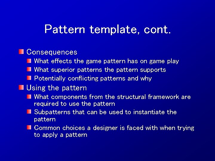 Pattern template, cont. Consequences What effects the game pattern has on game play What