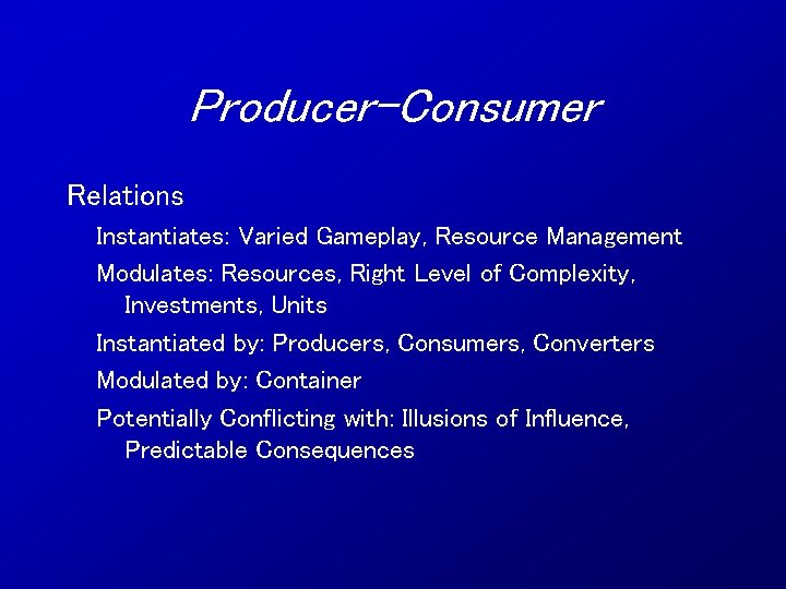 Producer-Consumer Relations Instantiates: Varied Gameplay, Resource Management Modulates: Resources, Right Level of Complexity, Investments,