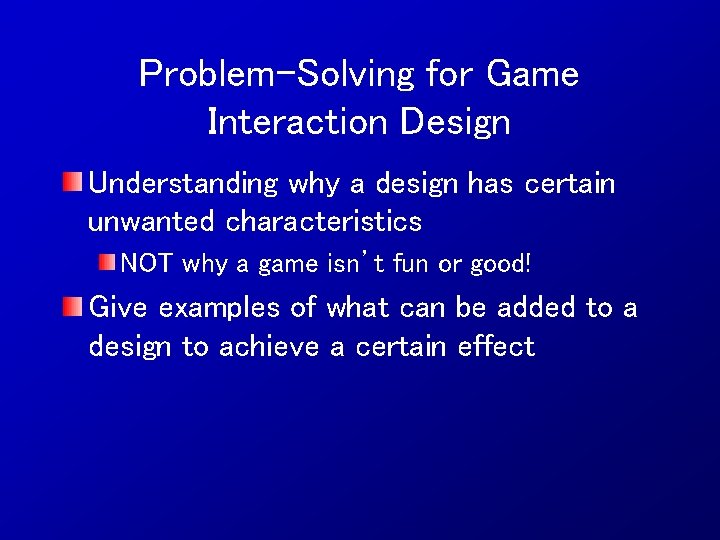 Problem-Solving for Game Interaction Design Understanding why a design has certain unwanted characteristics NOT