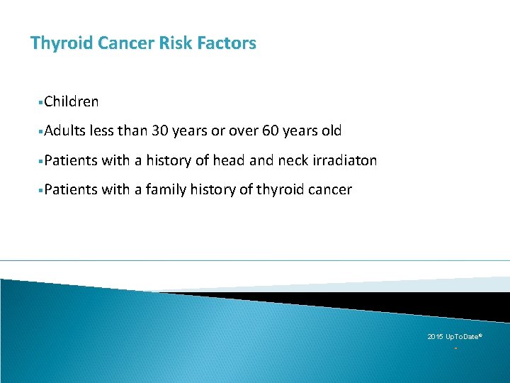 Thyroid Cancer Risk Factors §Children §Adults less than 30 years or over 60 years