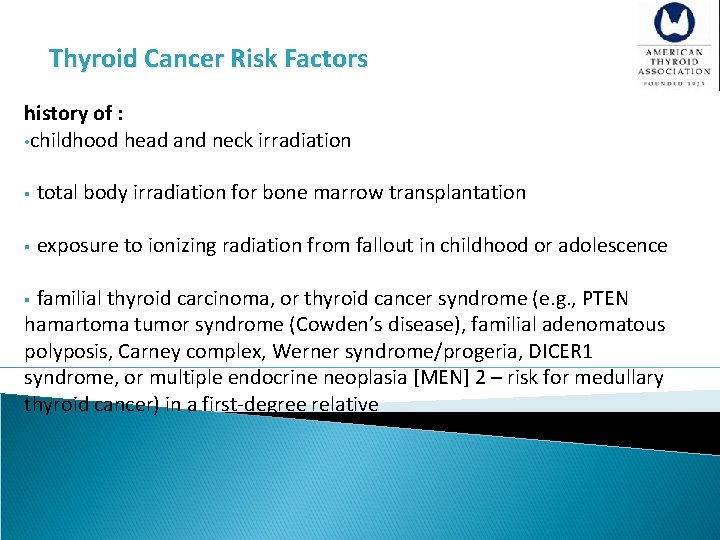 Thyroid Cancer Risk Factors history of : • childhood head and neck irradiation §