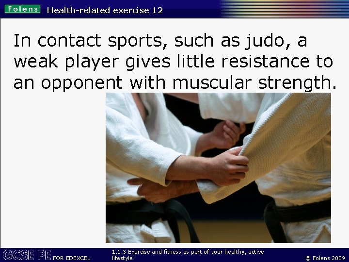 Health-related exercise 12 In contact sports, such as judo, a weak player gives little