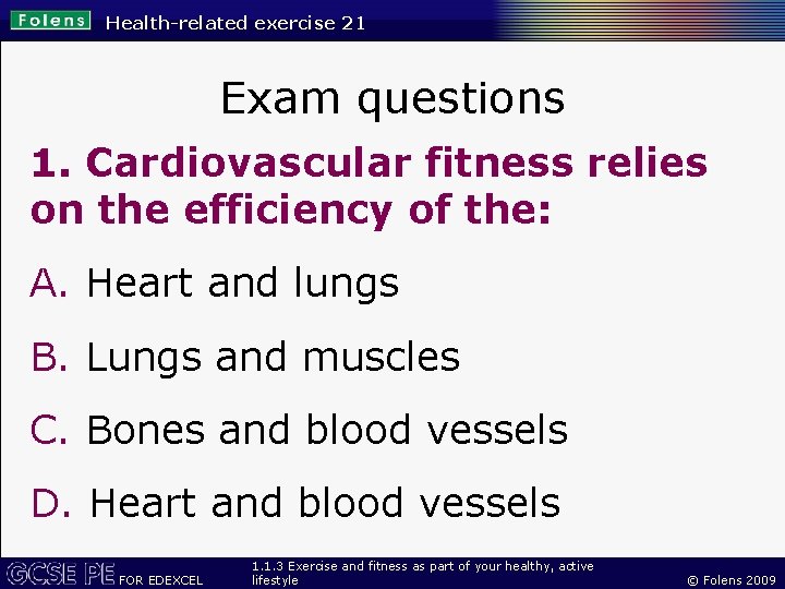 Health-related exercise 21 Exam questions 1. Cardiovascular fitness relies on the efficiency of the: