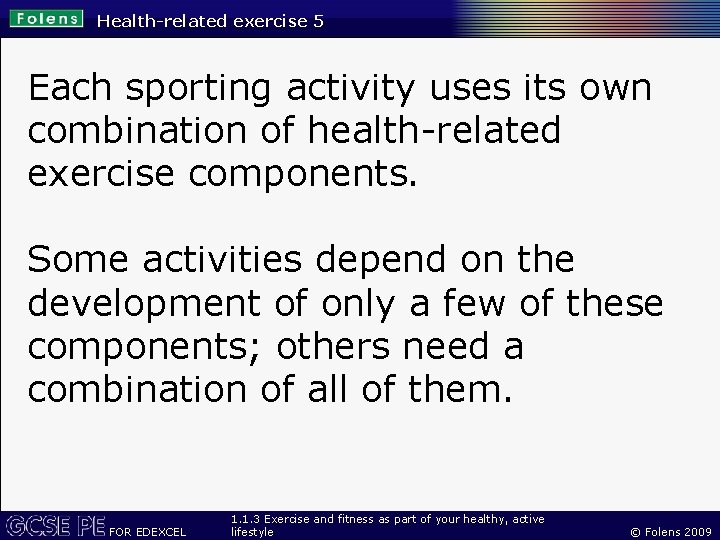 Health-related exercise 5 Each sporting activity uses its own combination of health-related exercise components.