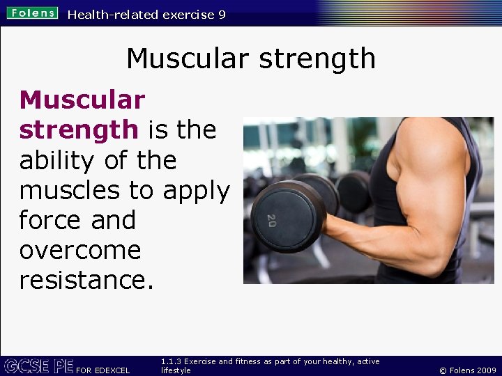 Health-related exercise 9 Muscular strength is the ability of the muscles to apply force