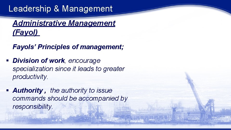 Leadership & Management Administrative Management (Fayol) Fayols’ Principles of management; § Division of work, Leadership & Management Administrative Management (Fayol) Fayols’ Principles of management; § Division of work,
