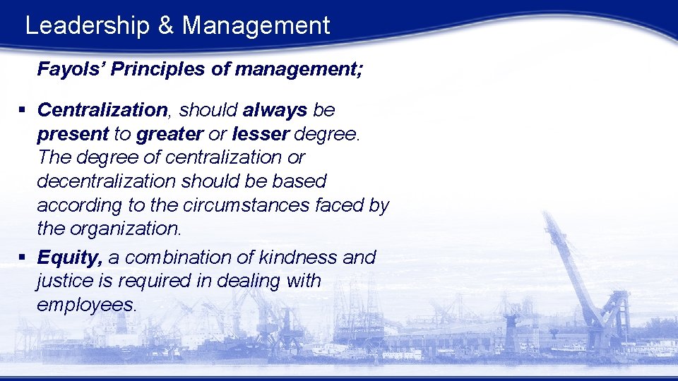 Leadership & Management Fayols’ Principles of management; § Centralization, should always be present to Leadership & Management Fayols’ Principles of management; § Centralization, should always be present to