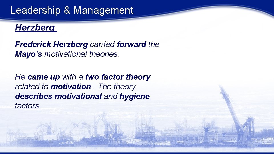 Leadership & Management Herzberg Frederick Herzberg carried forward the Mayo’s motivational theories. He came Leadership & Management Herzberg Frederick Herzberg carried forward the Mayo’s motivational theories. He came