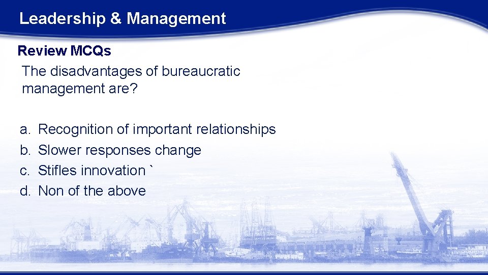 Leadership & Management Review MCQs The disadvantages of bureaucratic management are? a. b. c. Leadership & Management Review MCQs The disadvantages of bureaucratic management are? a. b. c.