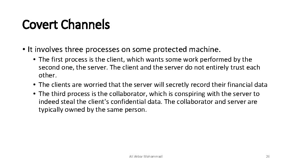 Covert Channels • It involves three processes on some protected machine. • The first