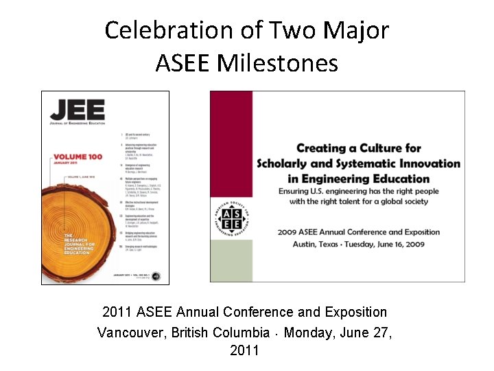Celebration of Two Major ASEE Milestones 2011 ASEE Annual Conference and Exposition Vancouver, British Celebration of Two Major ASEE Milestones 2011 ASEE Annual Conference and Exposition Vancouver, British