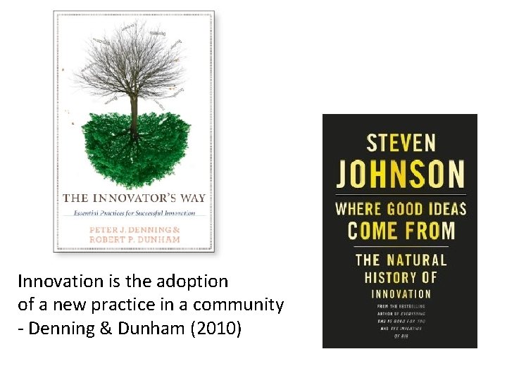 Innovation is the adoption of a new practice in a community - Denning &