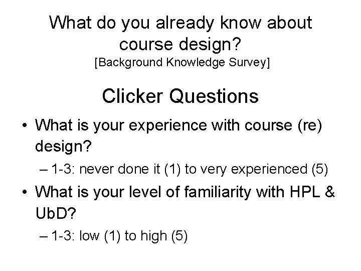 What do you already know about course design? [Background Knowledge Survey] Clicker Questions •