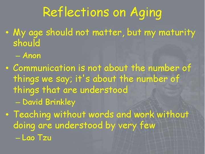 Reflections on Aging • My age should not matter, but my maturity should –