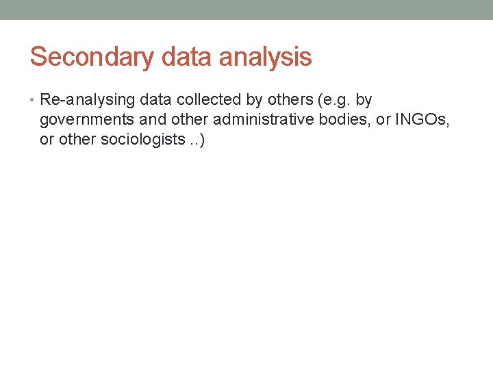 Secondary data analysis • Re-analysing data collected by others (e. g. by governments and