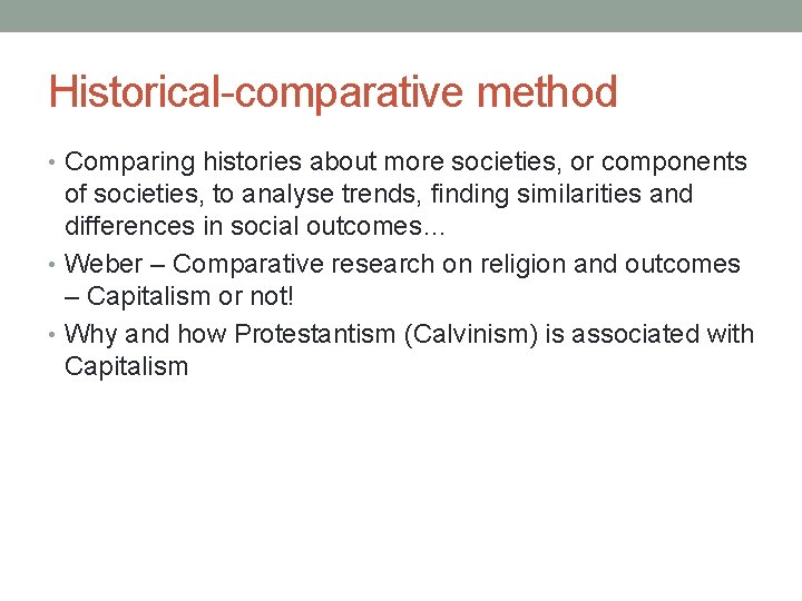 Historical-comparative method • Comparing histories about more societies, or components of societies, to analyse