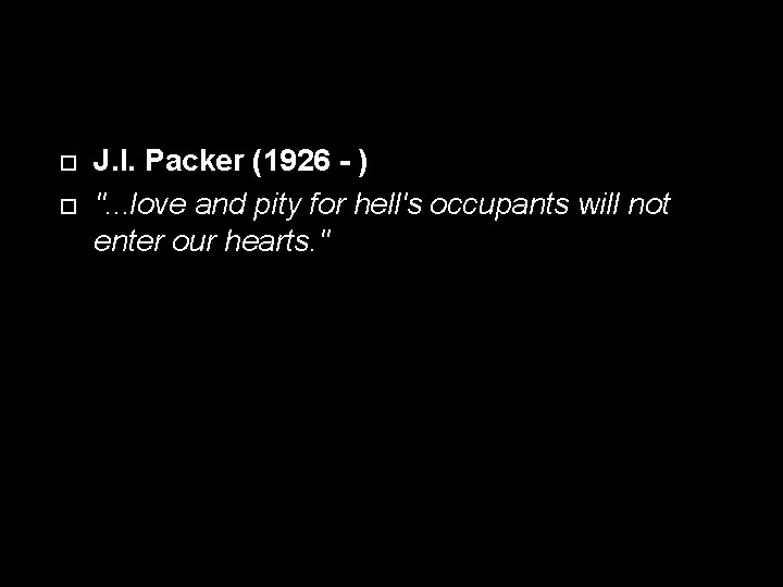  J. I. Packer (1926 - ) ". . . love and pity for