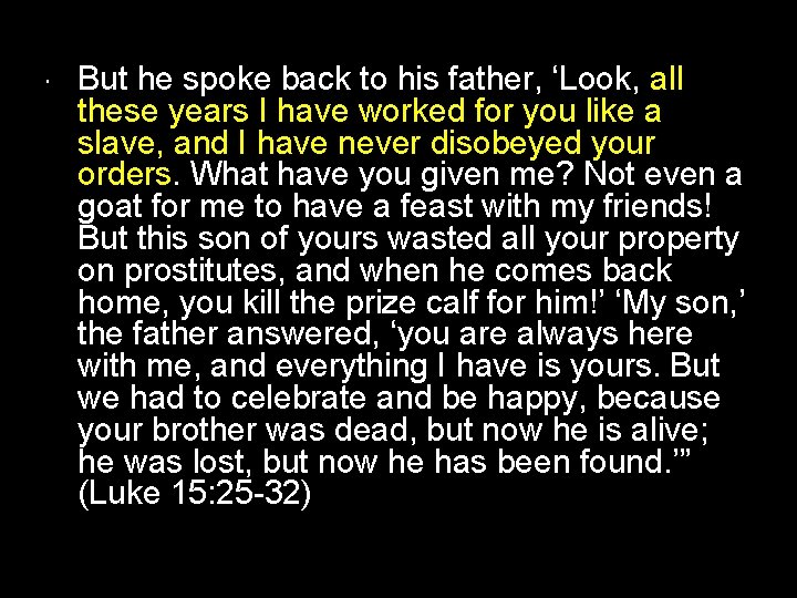  But he spoke back to his father, ‘Look, all these years I have