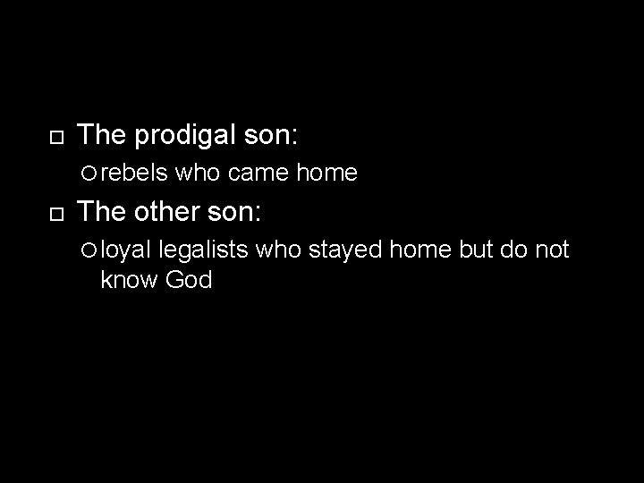  The prodigal son: rebels who came home The other son: loyal legalists who