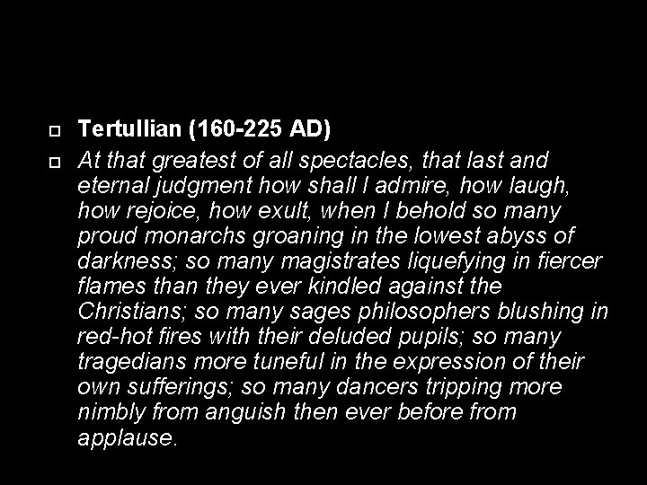  Tertullian (160 -225 AD) At that greatest of all spectacles, that last and