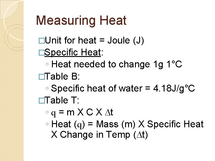 Measuring Heat �Unit for heat = Joule (J) �Specific Heat: ◦ Heat needed to