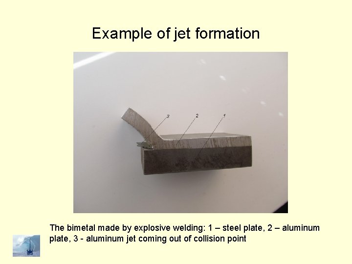 Example of jet formation The bimetal made by explosive welding: 1 – steel plate,