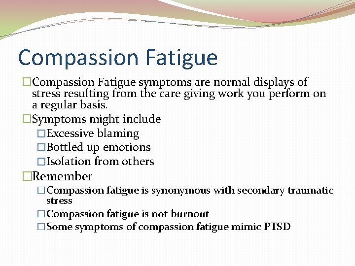 Compassion Fatigue �Compassion Fatigue symptoms are normal displays of stress resulting from the care