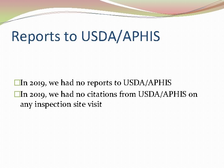 Reports to USDA/APHIS �In 2019, we had no reports to USDA/APHIS �In 2019, we