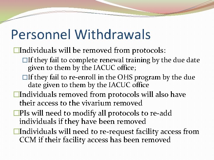 Personnel Withdrawals �Individuals will be removed from protocols: �If they fail to complete renewal
