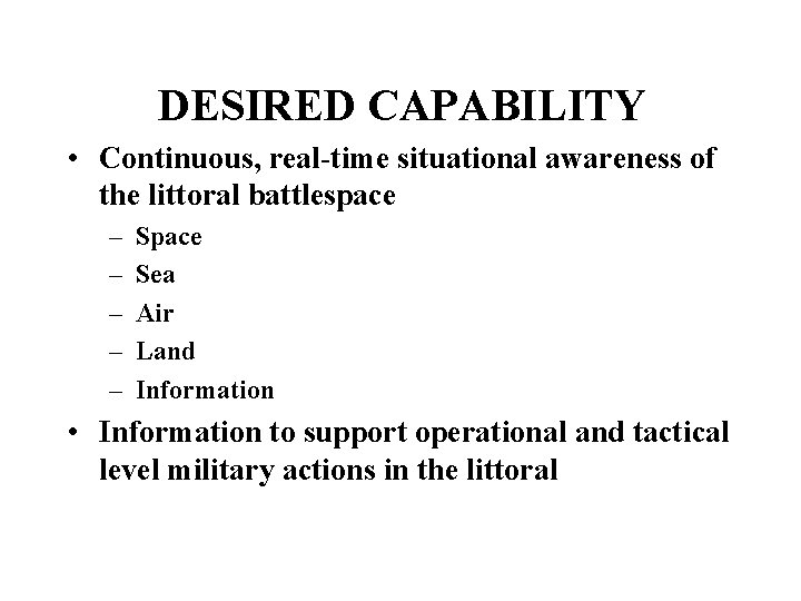 DESIRED CAPABILITY • Continuous, real-time situational awareness of the littoral battlespace – – –