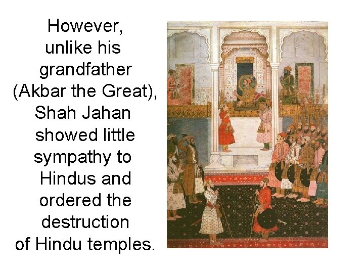 However, unlike his grandfather (Akbar the Great), Shah Jahan showed little sympathy to Hindus