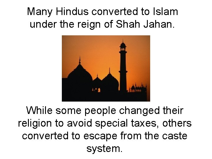 Many Hindus converted to Islam under the reign of Shah Jahan. While some people