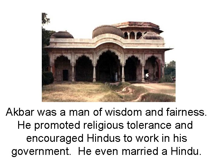 Akbar was a man of wisdom and fairness. He promoted religious tolerance and encouraged