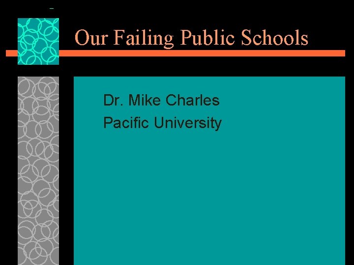 Our Failing Public Schools Dr. Mike Charles Pacific University 