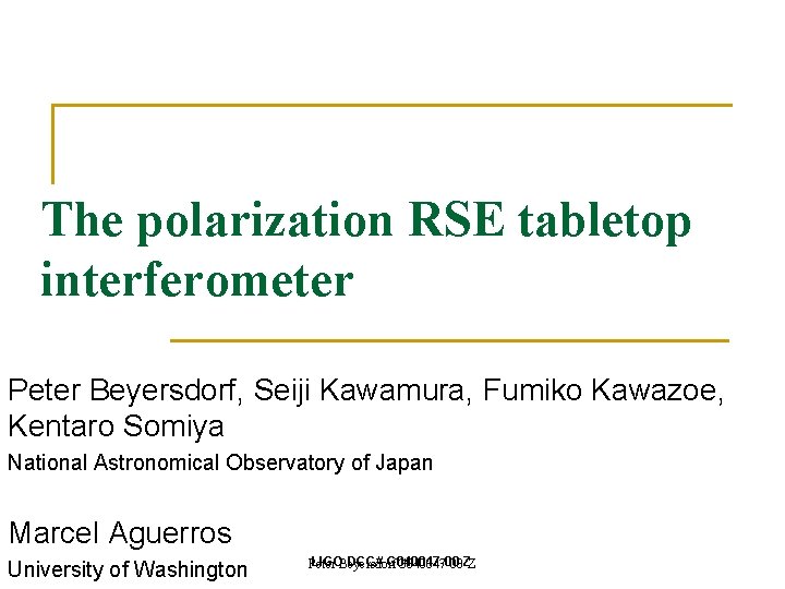 The polarization RSE tabletop interferometer Peter Beyersdorf, Seiji Kawamura, Fumiko Kawazoe, Kentaro Somiya National