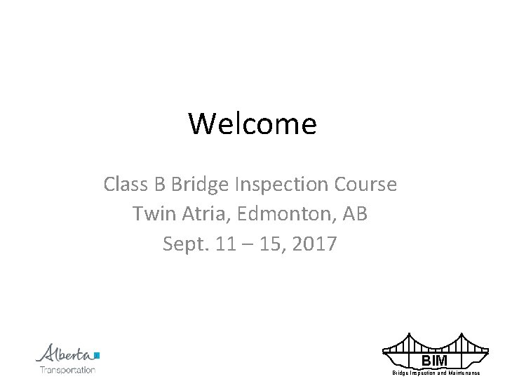 Welcome Class B Bridge Inspection Course Twin Atria, Edmonton, AB Sept. 11 – 15,